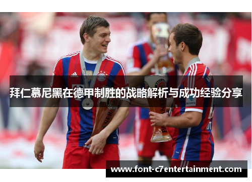 拜仁慕尼黑在德甲制胜的战略解析与成功经验分享 拜仁慕尼黑在德甲制胜的战略解析与成功经验分享
