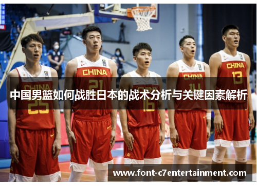 中国男篮如何战胜日本的战术分析与关键因素解析 中国男篮如何战胜日本的战术分析与关键因素解析