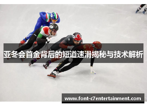 亚冬会首金背后的短道速滑揭秘与技术解析 亚冬会首金背后的短道速滑揭秘与技术解析