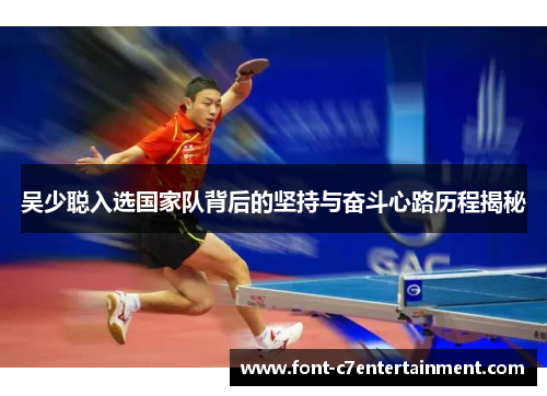 吴少聪入选国家队背后的坚持与奋斗心路历程揭秘 吴少聪入选国家队背后的坚持与奋斗心路历程揭秘
