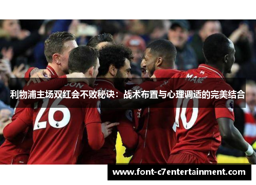 利物浦主场双红会不败秘诀：战术布置与心理调适的完美结合