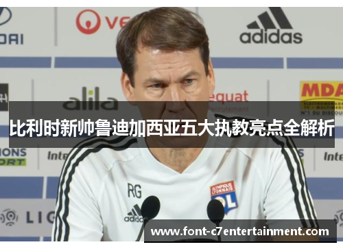 比利时新帅鲁迪加西亚五大执教亮点全解析 比利时新帅鲁迪加西亚五大执教亮点全解析