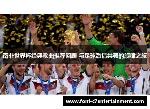 南非世界杯经典歌曲推荐回顾 与足球激情共舞的旋律之旅 南非世界杯经典歌曲推荐回顾 与足球激情共舞的旋律之旅