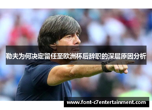 勒夫为何决定留任至欧洲杯后辞职的深层原因分析