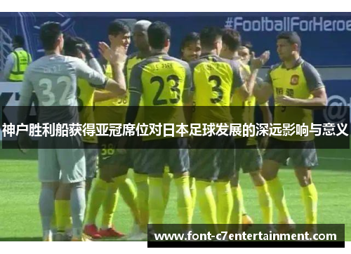 神户胜利船获得亚冠席位对日本足球发展的深远影响与意义