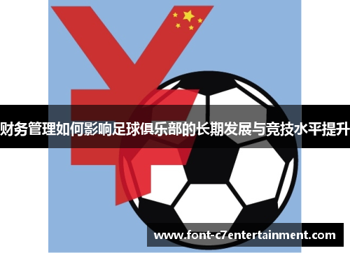 财务管理如何影响足球俱乐部的长期发展与竞技水平提升 财务管理如何影响足球俱乐部的长期发展与竞技水平提升