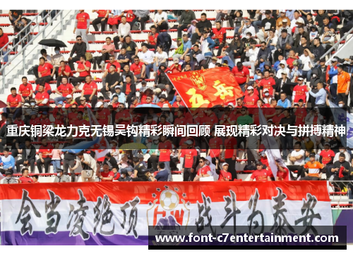 重庆铜梁龙力克无锡吴钩精彩瞬间回顾 展现精彩对决与拼搏精神 重庆铜梁龙力克无锡吴钩精彩瞬间回顾 展现精彩对决与拼搏精神