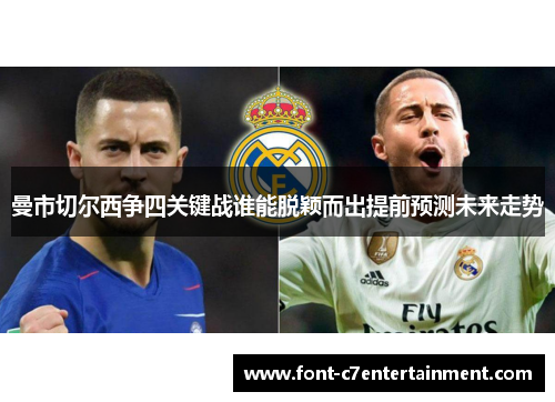 曼市切尔西争四关键战谁能脱颖而出提前预测未来走势 曼市切尔西争四关键战谁能脱颖而出提前预测未来走势