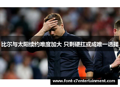 比尔与太阳续约难度加大 只剩硬扛或成唯一选择