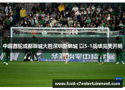 中超首轮成都蓉城大胜深圳新鹏城 以5-1战绩完美开局