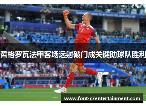 哲格罗瓦法甲客场远射破门成关键助球队胜利