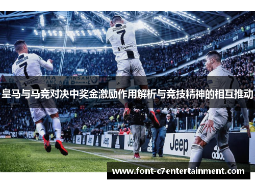 皇马与马竞对决中奖金激励作用解析与竞技精神的相互推动
