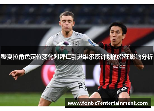 穆夏拉角色定位变化对拜仁引进维尔茨计划的潜在影响分析