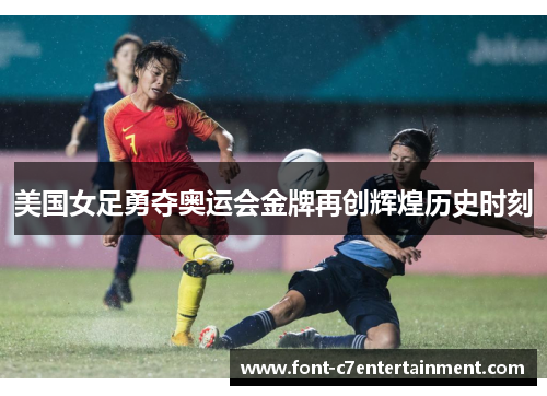 美国女足勇夺奥运会金牌再创辉煌历史时刻