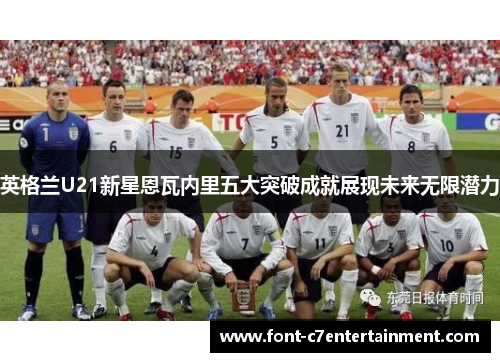 英格兰U21新星恩瓦内里五大突破成就展现未来无限潜力