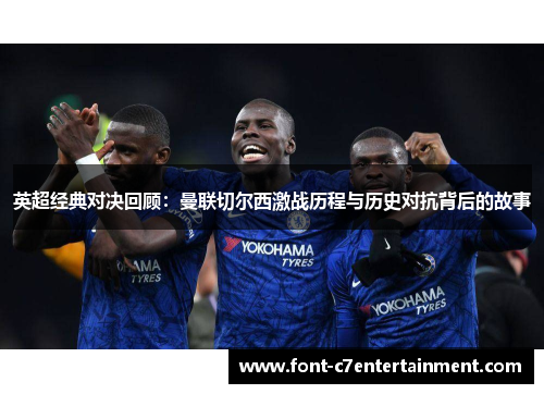 英超经典对决回顾:曼联切尔西激战历程与历史对抗背后的故事 英超经典对决回顾:曼联切尔西激战历程与历史对抗背后的故事