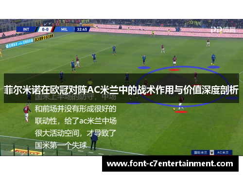 菲尔米诺在欧冠对阵AC米兰中的战术作用与价值深度剖析