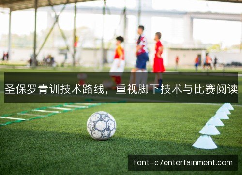 圣保罗青训技术路线，重视脚下技术与比赛阅读
